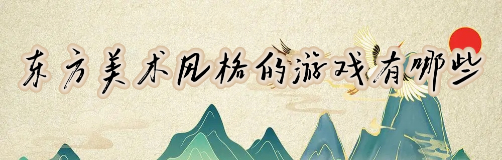 东方美术风格的游戏有哪些