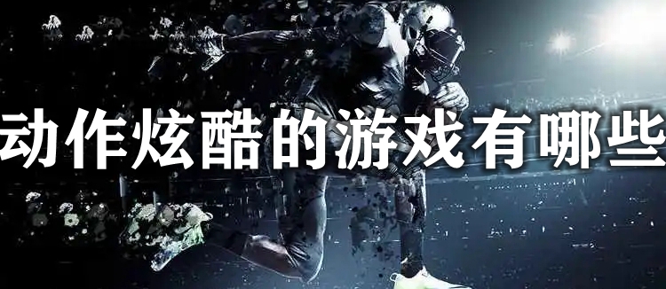 动作炫酷的游戏有哪些