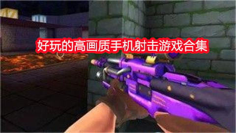 好玩的高画质手机射击游戏合集