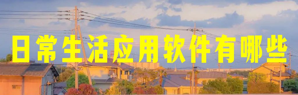 日常生活应用软件有哪些